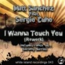Matt Sanchez, Sergio Cuho - I Wanna Touch You - Vocal Rework Mix