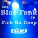 Fish Go Deep - Blue Funk ()