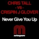 Chris Tall vs. Crispin J Glover - Never Give You Up (Original Mix)