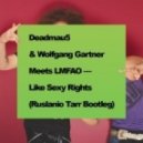 Deadmau5 & Wolfgang Gartner Meets LMFAO - Like Sexy Rights (Ruslanio Tarr Bootleg)