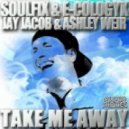 Soulfix, E-Cologyk, Jay Jacob & Ashley Weir - Take Me Away ()