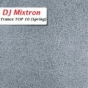 DJ Mixtron - Trance TOP 10 (Spring) (Part. 3)
