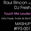 Raul Rincon vs DJ Fresh - Touch Me Louder (Dirty Freek, Frater & Stent Mashup)