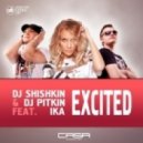 Dj Shishkin & Dj Pitkin feat. IKA - Excited (Original Mix)