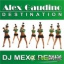 ALEX GAUDINO - Destination (DJ MEXX REMIX)