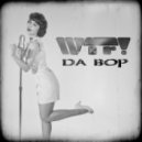 W.T.F - Da Bop