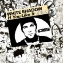 DJ White Shadow - If You Like It