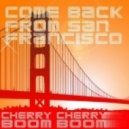 Cherry Cherry Boom Boom - Come Back to San Francisco