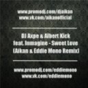 DJ Axpe & Albert Kick feat. Inmagine - Sweet Love (Aikan & Eddie Mono Club Mix)