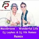 MaxiGroove - Wonderful Life (Dj Laykes & Dj Vik Romeo Remix)