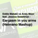 DJ Helmano - Eddie Makabi vs Andy Moor feat. Jessica Sweetman - Eargasm in you arms (Helmano Mashup)