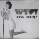 Da Bop - WTF!