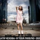 Катя Чехова - Я Тебя Люблю. 2020