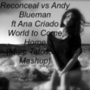 Reconceal vs. Andy Blueman ft. Ana Criado - World to Come Home (Marc Tatossian Mashup)