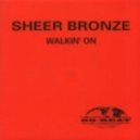 Sheer Bronze - Walkin' On