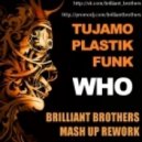 Tujamo & Plastic Funk - WHO (Brilliant Brothers Mash Up Rework)