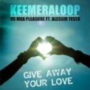 Keemeraloop vs MaxPleasure feat. Alessio Testa - Give Away Your Love