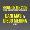 Tikaro, J.Louis & Ferran feat. Clarence - Shine On Me 2013 (Dani Masi & Diego Medina mix)