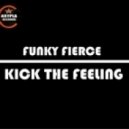 Funky Fierce - Kick The Feeling (Original Mix)