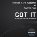 DJ Fenix, Katia Rudelman vs. Plastik Funk - Got It (DJ Roma Rich & DJ Art Time \'House\' Mash-Up)