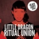 Little Dragon - Ritual Union (Black Loops Remix)