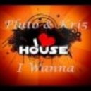Pluto & Kri5 - I Wanna (Original Mix)