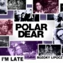 Polar Dear - Even If I\'m Late (Bozóky & Lipóczy & Jolly Radio Edit)