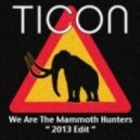 Ticon - We Are The Mammoth Hunters (2013 Edit)