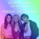 Destiny\'s Child - Say My Name (KEEM Project & DJ Godunov Remix)
