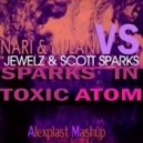 Nari & Milani vs. Jewelz feat. Scott Sparks & David Tort - Sparks In Toxic Atom (Alexplast Mashup)