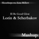 Slicerboys vs. Lisa Millett - Ill Be Good Glow (Lorin & Scherbakov Mashup)