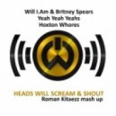 Will I.am & B.Spears vs. Yeah Yeah Yeahs & Hoxton Whores - Heads Will Scream & Shout (Roman Kitaezz Mash-Up)
