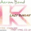 Aaron Bond - Lazy Sunday (Original Mix)