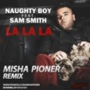 Naughty Boy Feat. Sam Smith - La La La (Misha Pioner Remix)