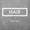 Hair - Every Time