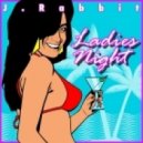 J.Rabbit - Ladies Night ()