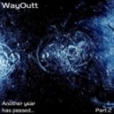 WayOutt - Another Year Has Passed...Part 2 ()