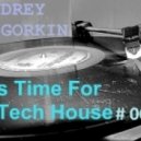 Dj Andrey Gorkin - It's Time For Tech House #006