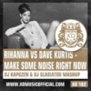 Rihanna vs Dave Kurtis - Make Some Noise Right Now (DJ Kapuzen & DJ Gladiator Mashup)