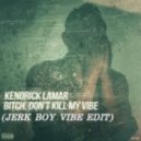 Kendrick Lamar - Bitch Don't Kill My Vibe
