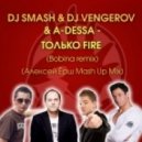 Dj Smash & Dj Vengerov & A-Dessa - Только Fire (Bobina Remix) (Алексей Ёрш Mash Up Mix)