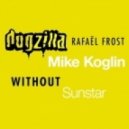 Dogzilla & Rafael Frost vs. Mike Koglin - Without Sunstar (Jovf Gorgee Mashup)