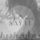 Bronze Whale - Say It
