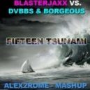 Blasterjaxx vs. DVBBS & Borgeous - FifteenTsunami