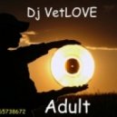 Dj VetLOVE - Adult (Deep:Vocal:Tech House)