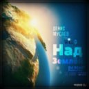 Денис Мусаев & Will D feat. Dj Beast - Над Землей (Dj Best Remix)