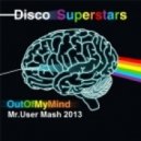 Disco Superstars & Shaun Pearl - Out of My Mind (Mr.User Mashup 2013)