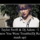 Taylor Swift & Dj Nejtrino& Dj Adem - I Knew You Were Trouble (Dj Real Mash Up)