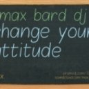 Max Bard (322 Djs) - Change Your Attitude ()