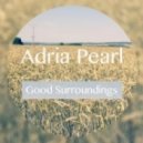 Adria Pearl - Good Surroundings